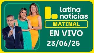 LATINA EDICIÓN MATINAL - LUNES 23 DE JUNIO DEL 2025
