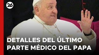  PAPA FRANCISCO | Los detalles del ÚLTIMO PARTE MÉDICO sobre la salud del Sumo Pontífice