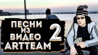 ПЕСНИ ИЗ ВИДЕО ARTTEAM (5 треков) - ЧАСТЬ 2