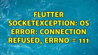 Flutter SocketException: OS Error: Connection refused, errno = 111 (3 Solutions!!)