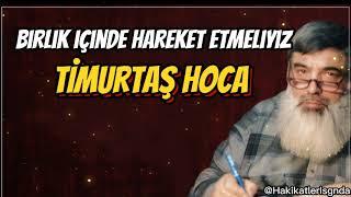 BİRLİK İÇİNDE HAREKET ETMELİYİZ-TİMURTAŞ HOCA Vaazı