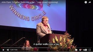 John Flynn: "A Quilter Walks into a Bar...." (use closed captioning)