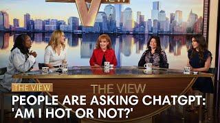 People Are Asking ChatGPT: 'Am I Hot Or Not?' | The View
