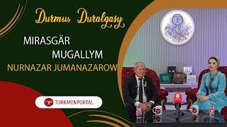 DURMUŞ DURALGASY / MIRASGÄR, MUGALLYM  NURNAZAR JUMANAZAROW