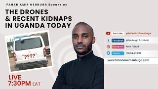 Fahad Amir Nsubuga Speaks on the Drones and Recent Kidnaps in Uganda Today