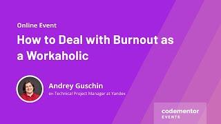 How to Deal with Burnout as a Workaholic | Andrey Guschin | ex-Technical Project Manager at Yandex