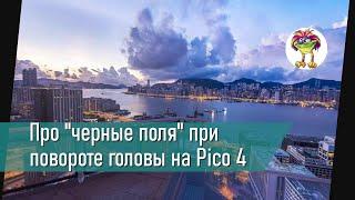 Про "черные поля" при повороте головы на Pico 4