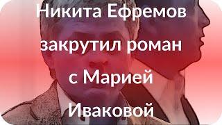 Никита Ефремов закрутил роман с Марией Иваковой