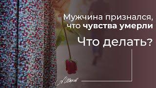 Мужчина признался, что чувства умерли.  Как вернуть любимого / мужа / парня