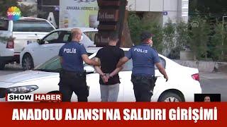 Anadolu Ajansı'na saldırı girişimi