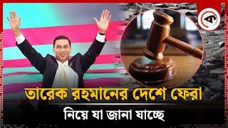 তারেক রহমানের দেশে ফেরা নিয়ে যা জানা যাচ্ছে | Tarique Rahman Return | BNP Leader | Kalbela