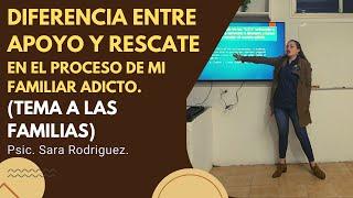 Diferencia entre apoyo y rescate en el proceso de mi familiar adicto. Psic. Sara Rodriguez.