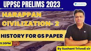 Harappan Civilisation | History | UPPSC Prelims 2023 | Sushant Trivedi | Unacademy UP Exams