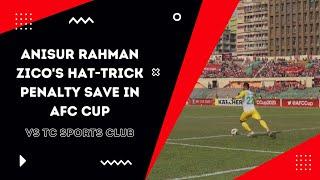 Anisur Rahman Zico's hat-trick penalty save vs TC Sports Club| AFC Cup 2020