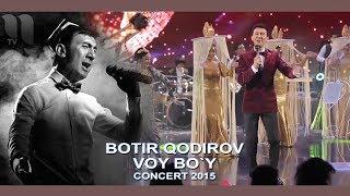 Botir Qodirov - Voy bo`y | Ботир Кодиров - Вой буй (сoncert 2015)