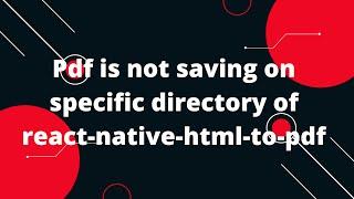 Pdf is not saving on specific directory of react-native-html-to-pdf | React Native Tutorial