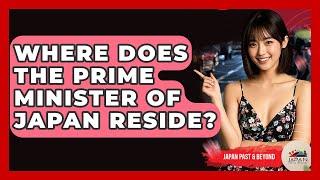 Where Does The Prime Minister Of Japan Reside? - Japan Past and Present