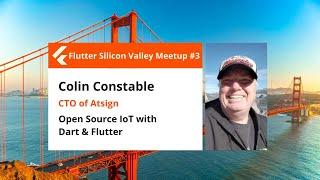 Colin Constable: Open Source IoT with Dart & Flutter - Flutter Silicon Valley Meetup #3