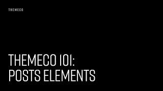 Themeco 101: Posts Elements