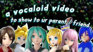 a vocaloid video to show to your parent / friend / etc.