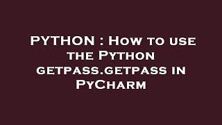 PYTHON : How to use the Python getpass.getpass in PyCharm