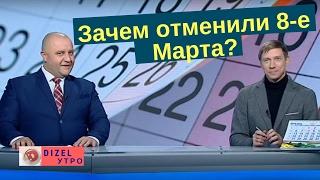 Зачем отменили 8 марта ? | Дизель новости 2017