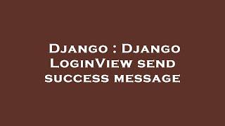 Django : Django LoginView send success message