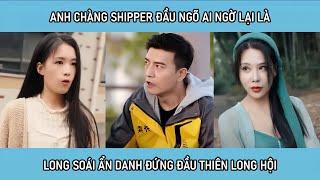 Anh chàng shipper đầu ngõ ai ngờ lại là long soái ẩn danh đứng đầu thiên long hội