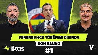 Fenerbahçe, sistemin dışında kaldıkça 'Yapı'yı yenemez | Serdar Ali Çelikler, Ali Ece | Son Raund #1