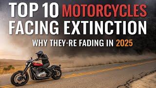 Top 10 Motorcycles Facing Extinction: Why These Bikes Are Fading Fast in 2025