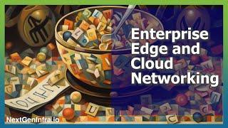 Highlights Reel - Enterprise Edge and Cloud Networking Report from NextGenInfra