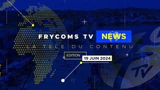 FRYCOMS TV NEWS EDITION 19 JUIN 2024