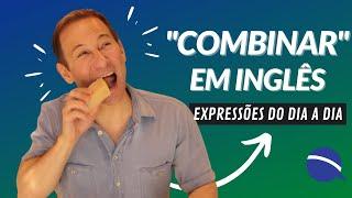 Como realmente falamos “combinar” em inglês: expressões do dia a dia