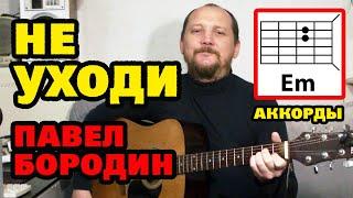 КРАСИВАЯ ПЕСНЯ ПОД ГИТАРУ "НЕ УХОДИ" ПАВЕЛ БОРОДИН (АККОРДЫ и ТЕКСТ) КАК ИГРАТЬ (COVER)