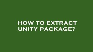 How to extract unity package?