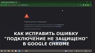 Как исправить ошибку "Подключение не защищено" в Google Chrome