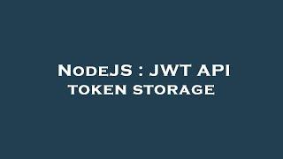 NodeJS : JWT API token storage