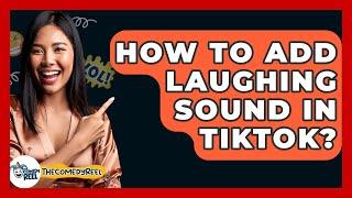 How To Add Laughing Sound In TikTok? - The Comedy Reel