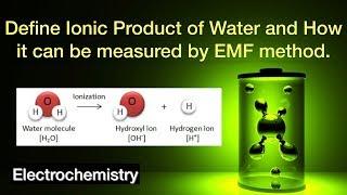Define Ionic Product of Water and How it can be measured by EMF method |Electrochemistry | Physical