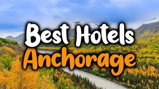 Best Hotels In Anchorage, Alaska - For Families, Couples, Work Trips, Luxury & Budget