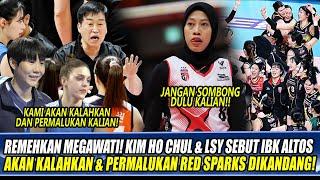 REMEHKAN MEGAWATIKIM HO CHUL & LSY SEBUT IBK ALTOS AKAN KALAHKAN & PERMALUKAN RED SPARKS DIKANDANG!