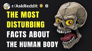 What is the most disturbing fact you know about the human body? (Reddit Stories r/AskReddit)