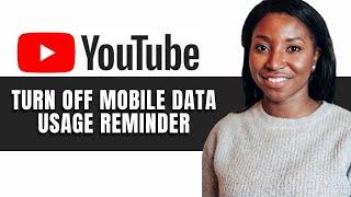 HOW TO TURN OFF MOBILE DATA USAGE REMINDER ON YOUTUBE