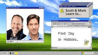 EPISODE 7 - Scott & Mark Learn To... Find Joy in Hobbies