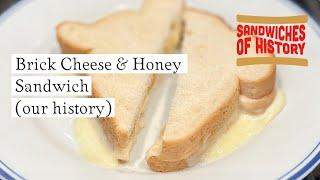 Brick Cheese and Honey Sandwich (our history) on Sandwiches of History