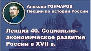 История России с Алексеем ГОНЧАРОВЫМ. Лекция 40. Социально-экономическое развитие России в XVII в.