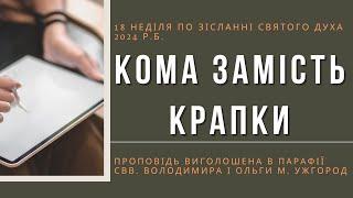 ЗАМІСТЬ КРАПКИ КОМА / 18 неділя по ЗСД 2024