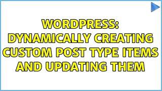 Wordpress: Dynamically creating custom post type items and updating them (2 Solutions!!)