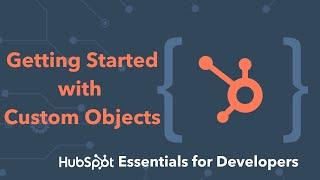 Getting Started with Custom Objects  - HubSpot Essentials Training For Developers