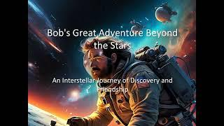 Bob's Great Adventure Beyond the Stars